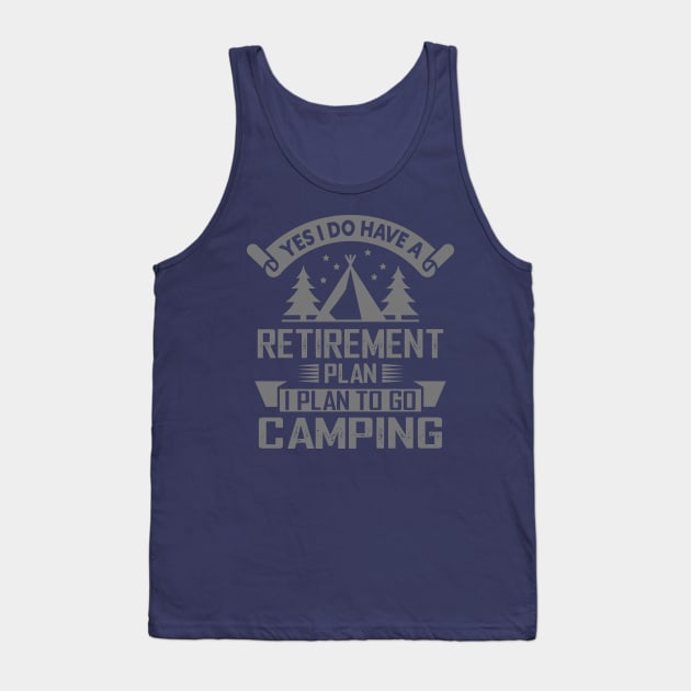 YES I DO HAVE RETIREMENT PLAN TO GO CAMPING Tank Top by BahaaAli